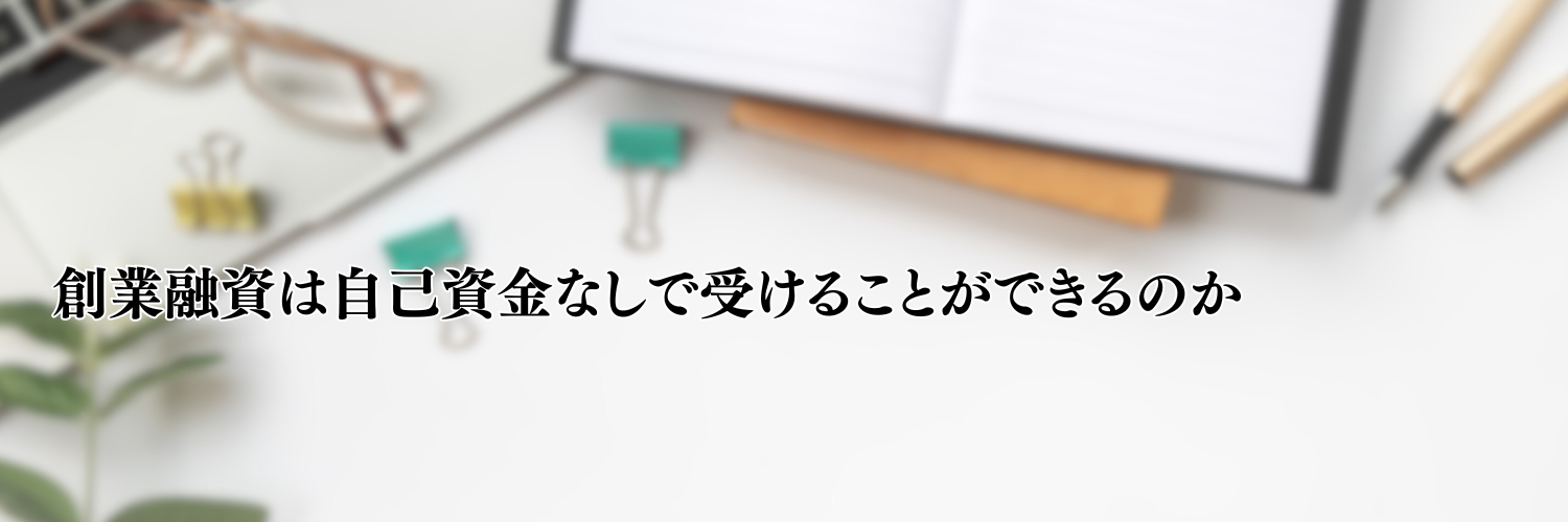 【2025年版】創業融資は自己資金なしで受けることができるのか