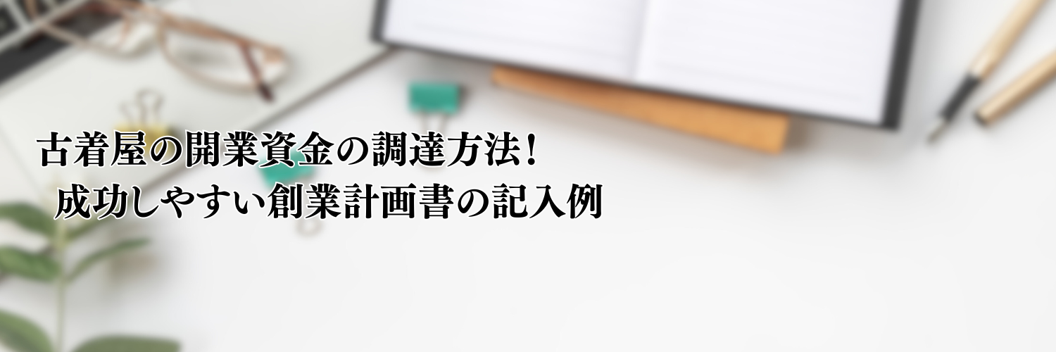 【2025年版】古着屋の開業資金の調達方法！成功しやすい事業計画書の記入例